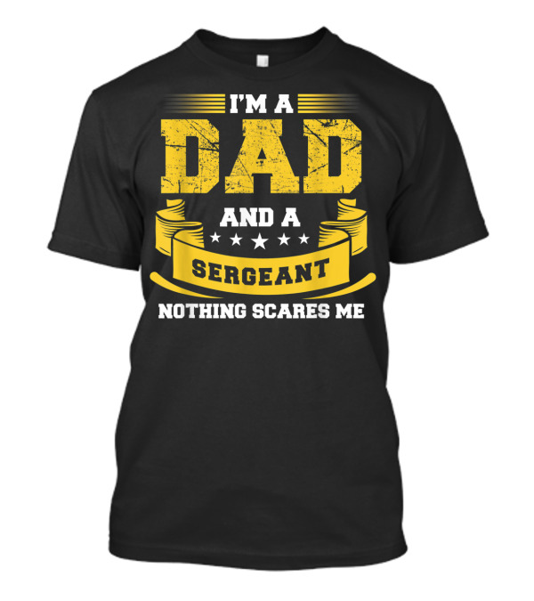 I'm A Dad And A Sergeant Nothing Scares Me Stars Yellow Banner T-Shirt