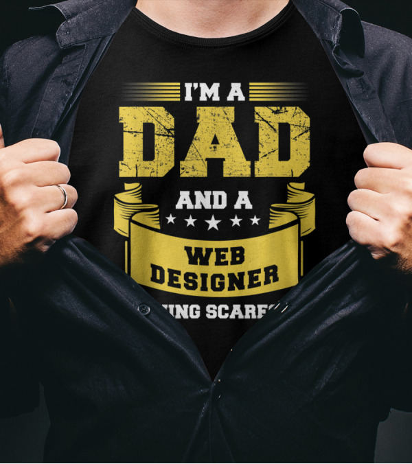 I'm A Dad And A Web Designer Nothing Scares Me T-Shirt