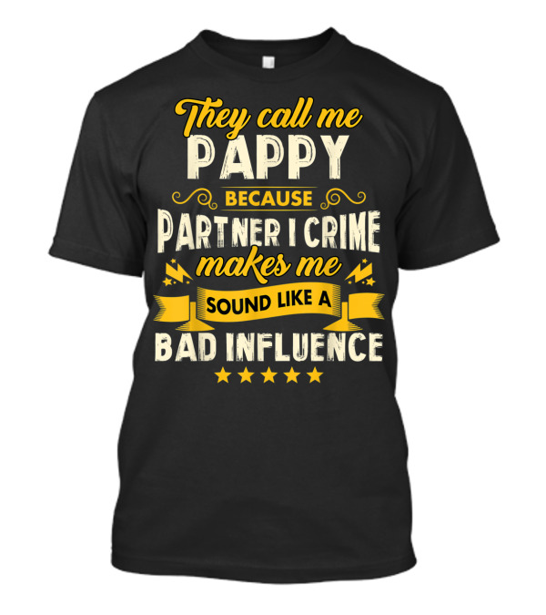 They Call Me Pappy Because Partner In Crime Makes Me Sound Like A Bad Influence T-Shirt