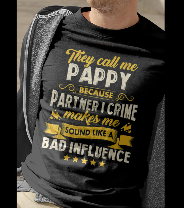 They Call Me Pappy Because Partner In Crime Makes Me Sound Like A Bad Influence T-Shirt