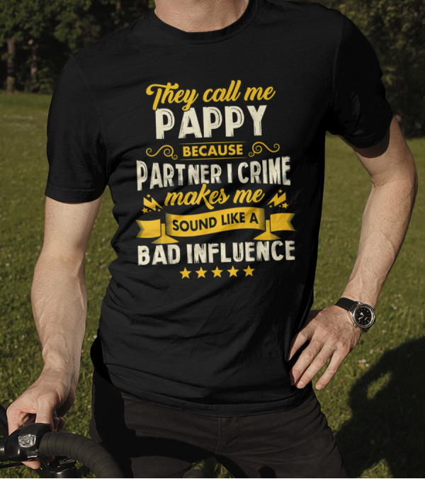 They Call Me Pappy Because Partner In Crime Makes Me Sound Like A Bad Influence T-Shirt