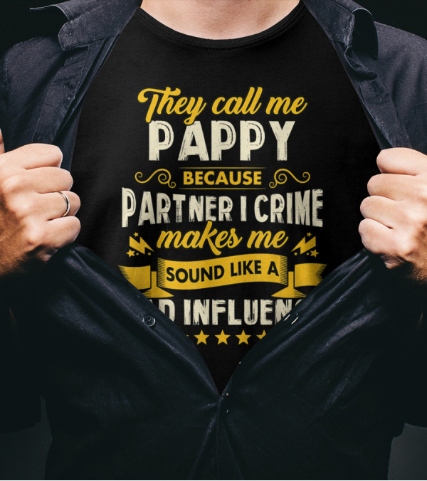 They Call Me Pappy Because Partner In Crime Makes Me Sound Like A Bad Influence T-Shirt