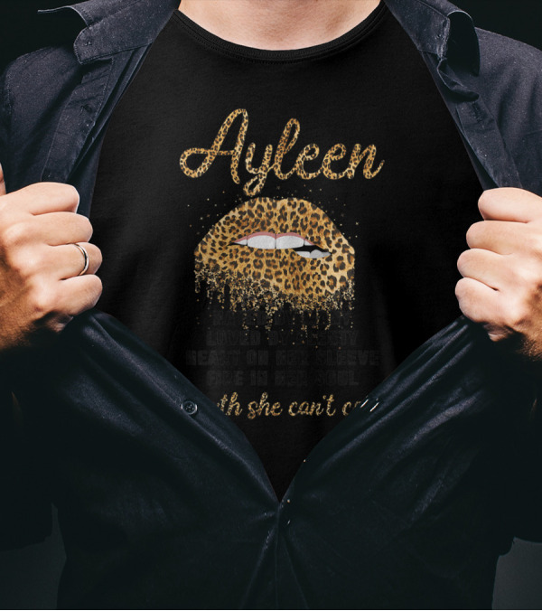 Ayleen Hated By Many Loved By Plenty Heart On Her Sleeve Fire In Her Soul Leopard Lip A Mouth She Can't Control T-Shirt