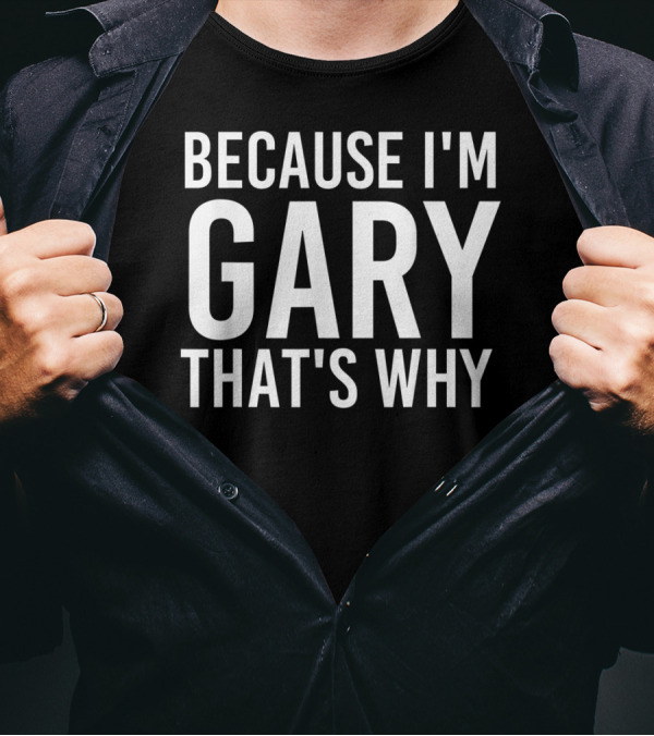 Because I'm Gary That's Why Fun T-Shirt