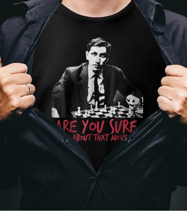 Are You Sure About That Chess Move? T-Shirt