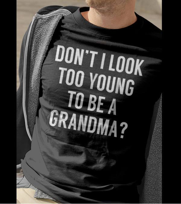DON'T I LOOK TOO YOUNG TO BE A GRANDMA? T-Shirt