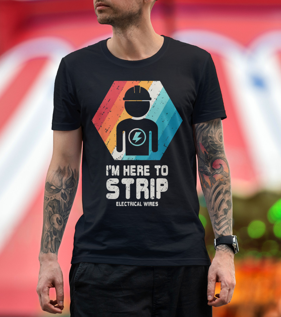 I'm Here to Strip Electrical Wires Electrician Funny Vintage Husband Dad T-Shirt