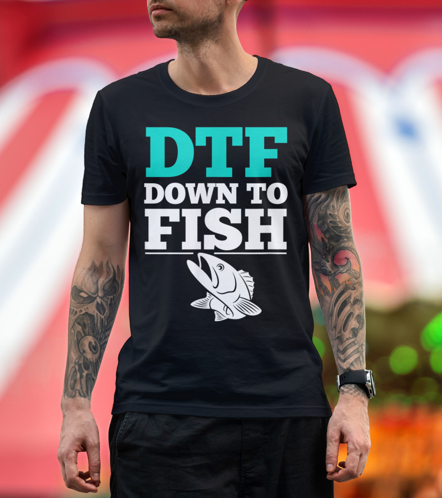 DTF Down To Fish Funny Fishing T-Shirt