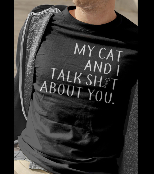 My Cat And I Talk Sh*t About You Cat Lover T-Shirt