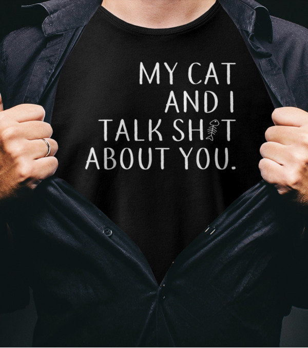 My Cat And I Talk Sh*t About You Cat Lover T-Shirt