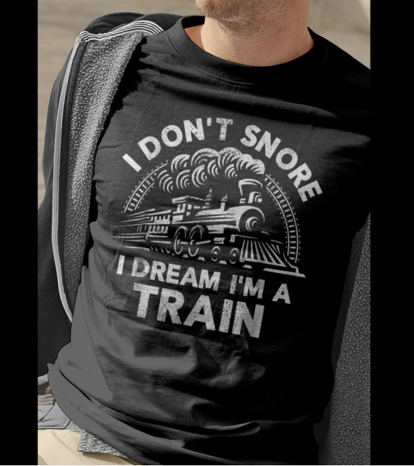 I Don't Snore I Dream I'm A Train T-Shirt