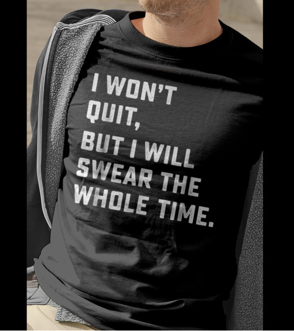 Funny Workout Motivation Running I Won't Quit But I Will Swear The Whole Time T-Shirt