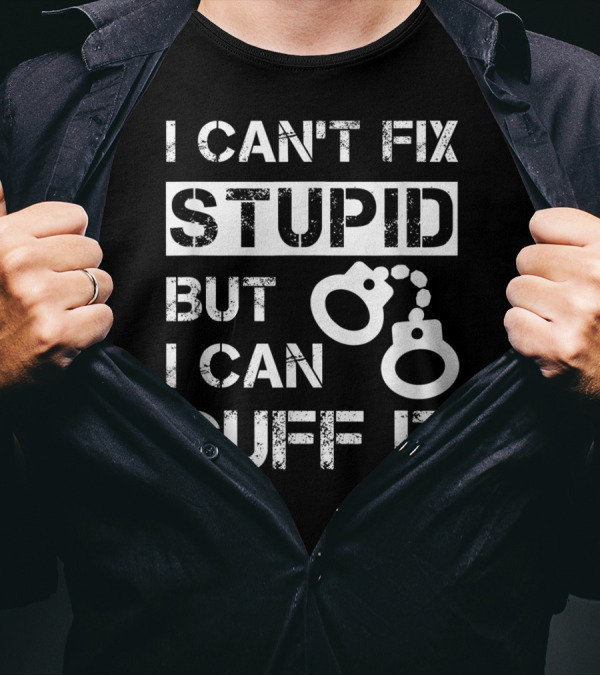 I Can't Fix Stupid But I Can Cuff It Handcuff Icon Direct Messaging T-Shirt
