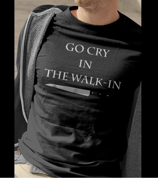 Funny Go Cry In The Walk-In With Knife Cooking T-Shirt