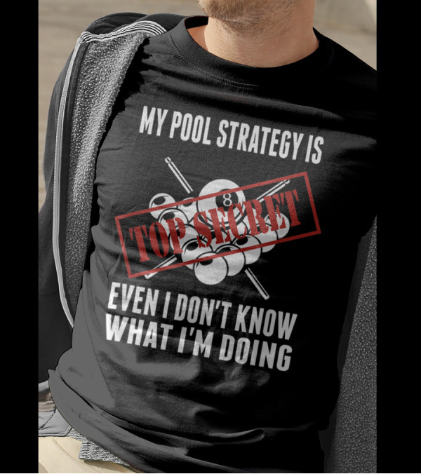 My Pool Strategy Is Top Secret Even I Don't Know What I'm Doing T-Shirt