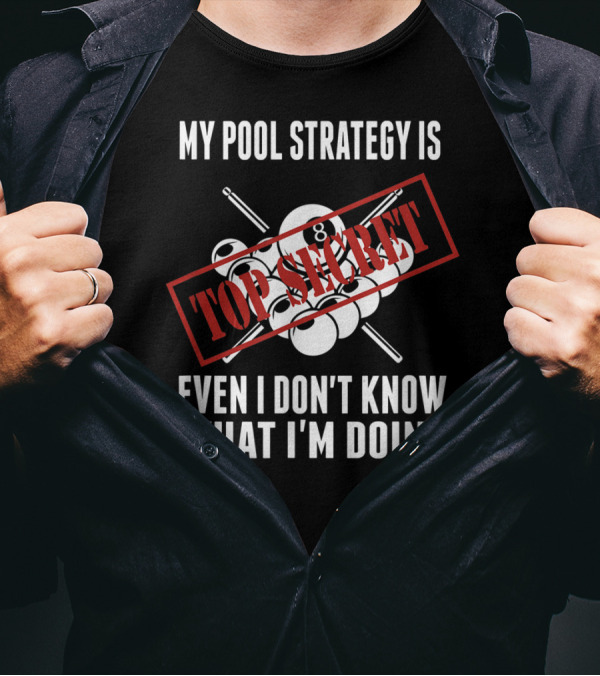 My Pool Strategy Is Top Secret Even I Don't Know What I'm Doing T-Shirt
