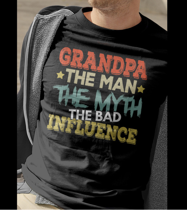 GRANDPA THE MAN THE MYTH THE BAD INFLUENCE T-Shirt