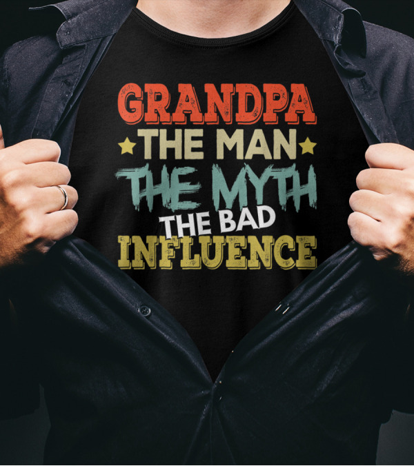 GRANDPA THE MAN THE MYTH THE BAD INFLUENCE T-Shirt