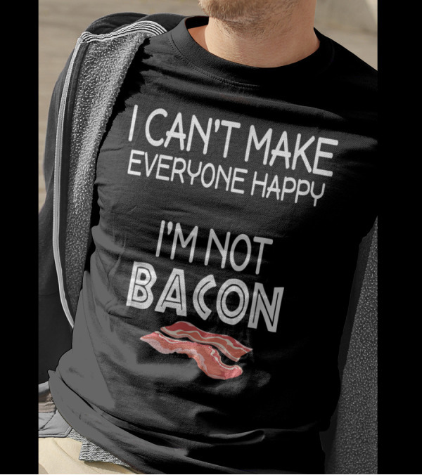 I Can't Make Everyone Happy I'm Not Bacon With Bacon Slice T-Shirt