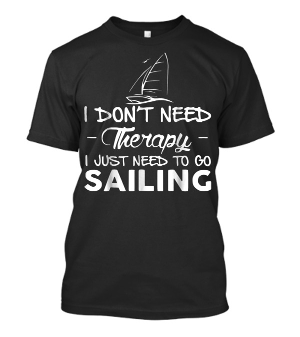 I Don't Need Therapy I Just Need To Go Sailing With Sailboat Sketch T-Shirt