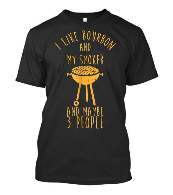 I Like Bourbon And My Smoker And Maybe 3 People Barbeque T-Shirt