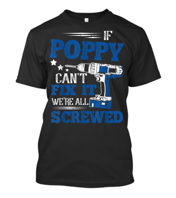 IF POPPY CAN'T FIX IT WE'RE ALL SCREWED T-Shirt