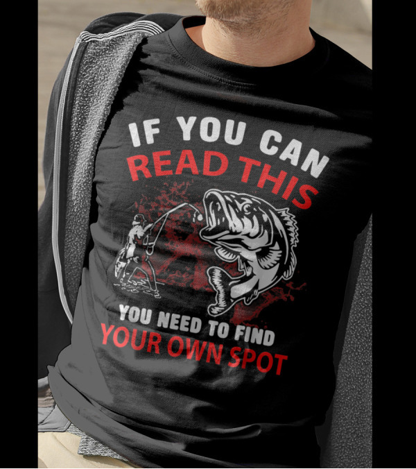 If You Can Read This You Need To Find Your Own Spot Fishing T-Shirt