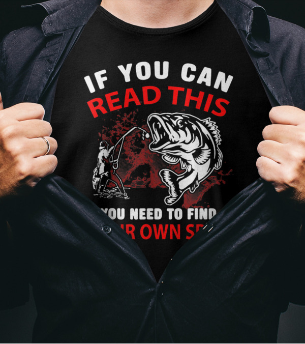 If You Can Read This You Need To Find Your Own Spot Fishing T-Shirt