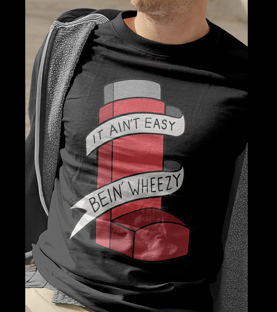 It Ain't Easy Bein' Wheezy Asthma Inhaler Humor T-Shirt