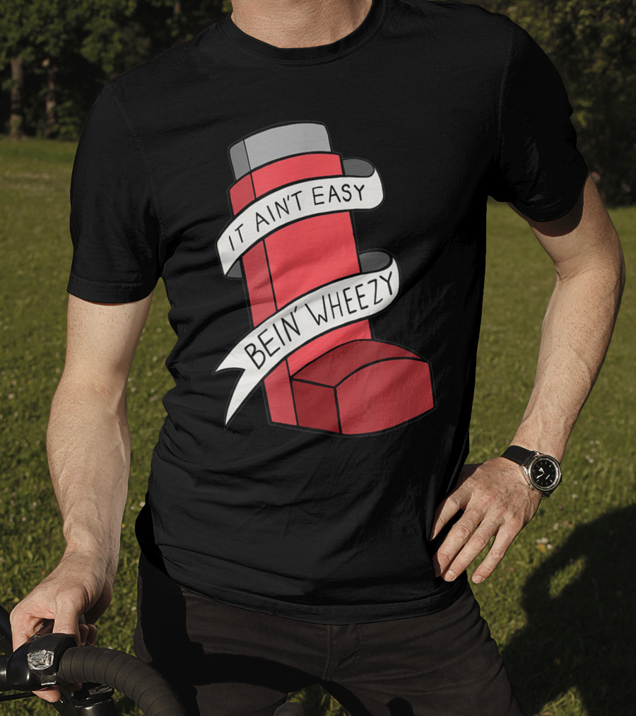 It Ain't Easy Bein' Wheezy Asthma Inhaler Humor T-Shirt