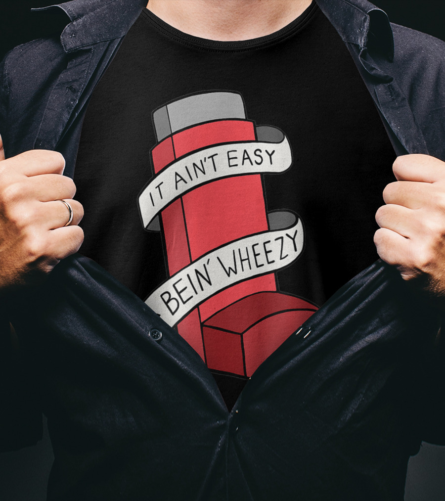 It Ain't Easy Bein' Wheezy Asthma Inhaler Humor T-Shirt