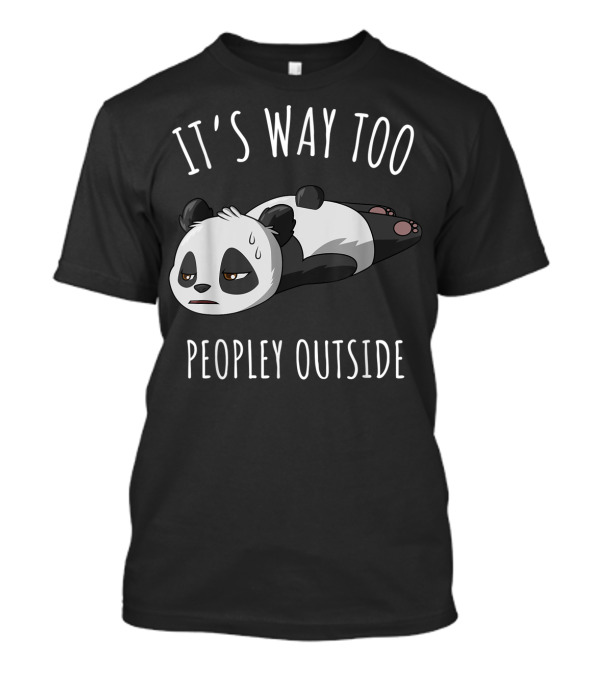 It's Way Too Peopley Outside Tired Panda Introvert Antisocial T-Shirt