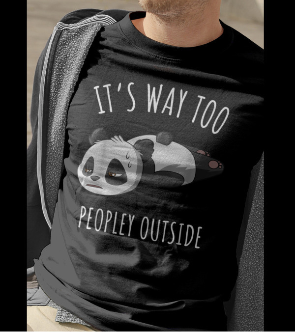 It's Way Too Peopley Outside Tired Panda Introvert Antisocial T-Shirt