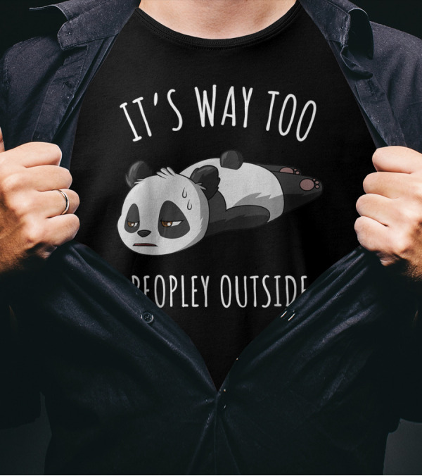 It's Way Too Peopley Outside Tired Panda Introvert Antisocial T-Shirt