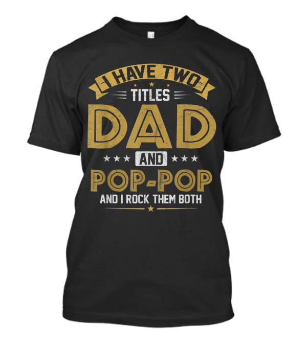I Have Two Titles Dad And Pop-Pop I Rock Them Both T-Shirt