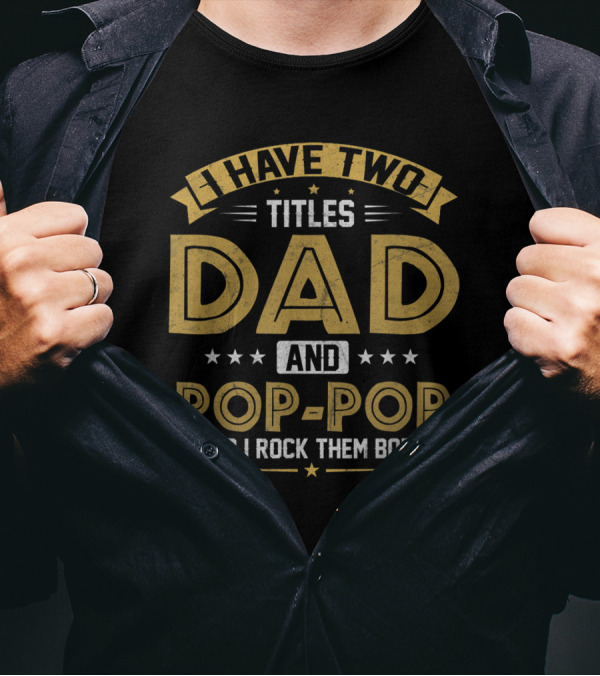 I Have Two Titles Dad And Pop-Pop I Rock Them Both T-Shirt