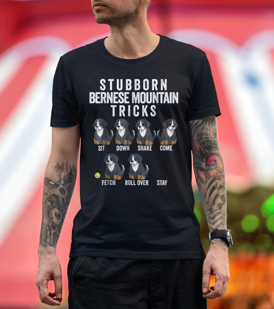Stubborn Bernese Mountain Dog Tricks Sit Down Shake Come Fetch Roll Over Stay Berner T-Shirt