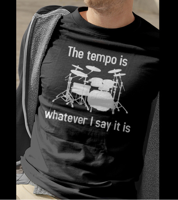 The Tempo Is Whatever I Say It Is Drum Set T-Shirt