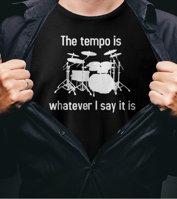 The Tempo Is Whatever I Say It Is Drum Set T-Shirt