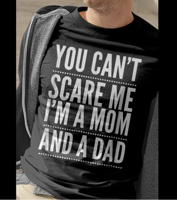You Can't Scare Me I'm A Mom And A Dad Single Mother T-Shirt