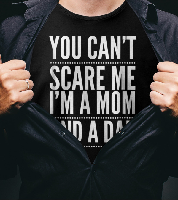 You Can't Scare Me I'm A Mom And A Dad Single Mother T-Shirt