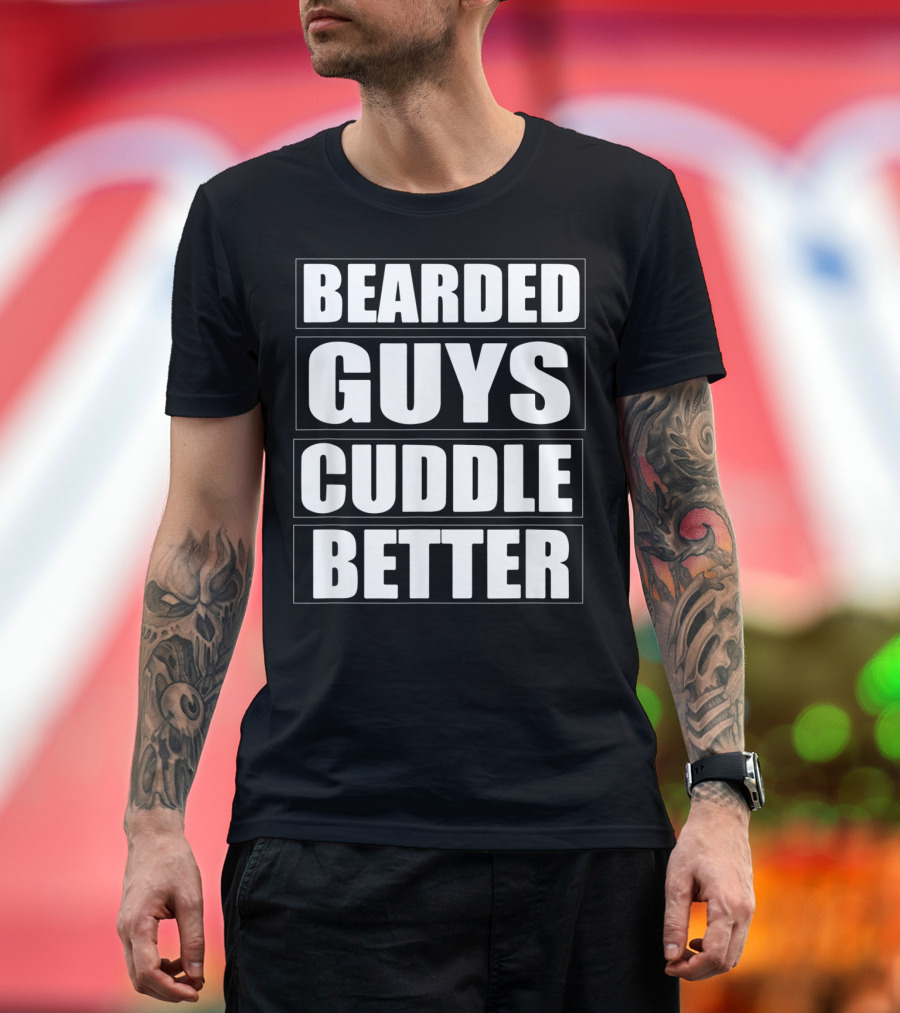 Bearded Guys Cuddle Better Funny Beard T-Shirt