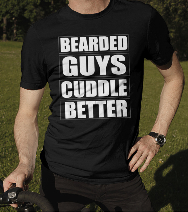 Bearded Guys Cuddle Better Funny Beard T-Shirt