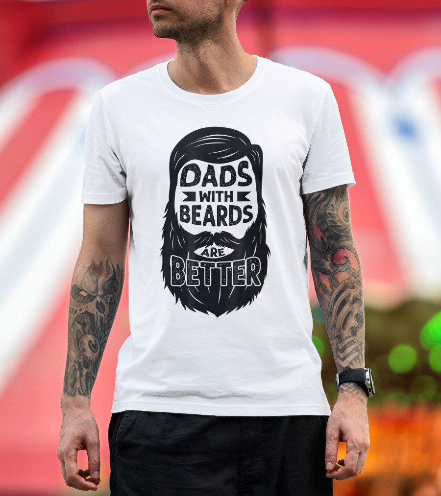 Dads With Beards Are Better Beard Dad T-Shirt