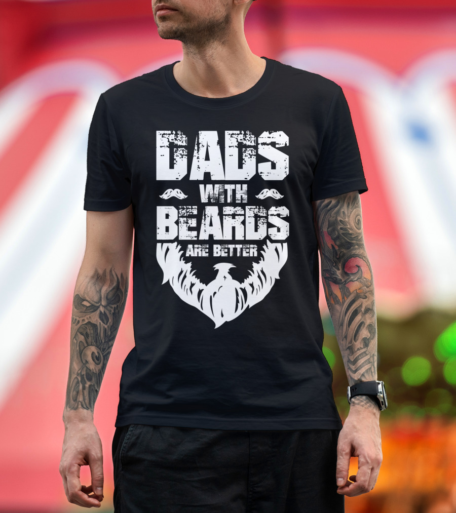 Dads with Beards Are Better Bearded Dad Beard T-Shirt