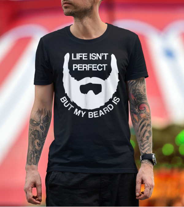 Premium T-Shirt: Life Isn't Perfect But My Beard Is T-Shirt Life Isn't Perfect But My Beard Is T-Shirt