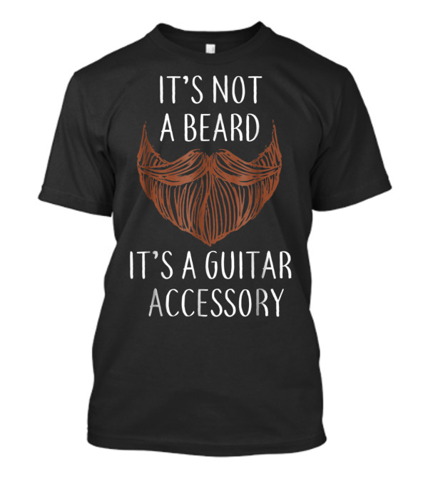 It's Not A Beard It's A Guitar Accessory Guitarist Beard T-Shirt