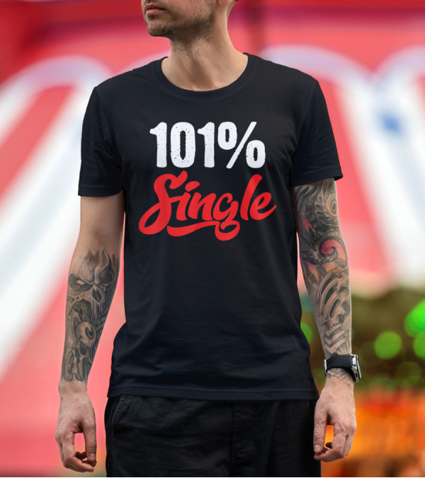 Premium T-Shirt: 101% Single Funny Humorous Anti Dating T-Shirt 101% Single Funny Humorous Anti Dating T-Shirt
