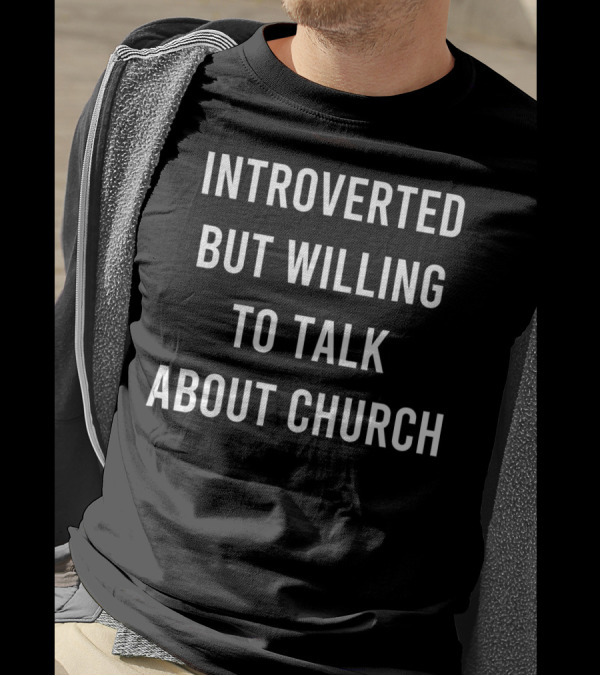 Introverted But Willing To Talk About Church T-Shirt