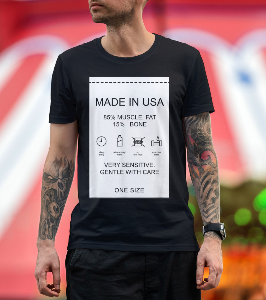 MADE IN USA 85% Muscle Fat 15% Bone Sleep Early Drink Water No Fast Food Exercise Sensitive Care One Size T-Shirt